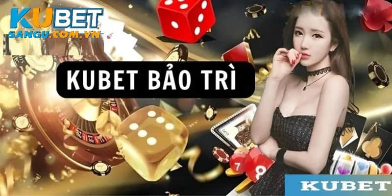 Kubet Bảo Trì: Tầm Quan Trọng và Những Điều Bet Thủ Cần Biết 3 Tất cả thông tin liên quan về Kubet bảo trì.