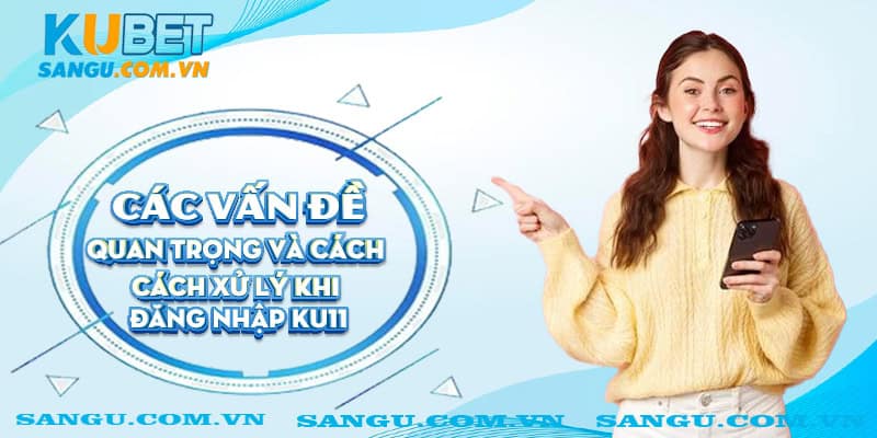 Đăng nhập Kubet ⚡️Thao tác click đơn giản đã có thể cá cược online 3 Các vấn đề quan trọng và cách xử lý khi đăng nhập Ku11