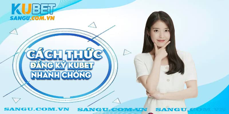 Đăng ký Kubet ⚡️Hướng dẫn đầy đủ các bước tham gia đơn giản 1 Cách thức Đăng ký Kubet nhanh chóng