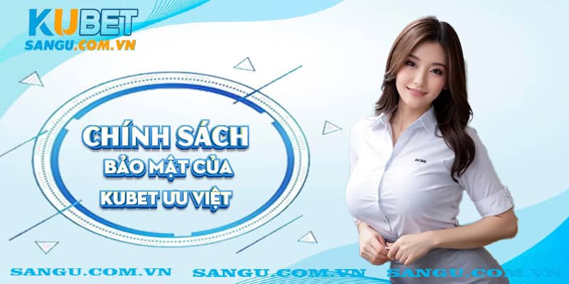 Chính sách bảo mật Kubet⚡️ Bảo mật tuyệt đối thông tin khách hàng 1 Chính sách bảo mật của Kubet ưu việt