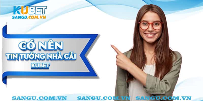 Kubet lừa đảo⚡️ Tìm hiểu tại sao lại có tin đồn thất thiệt như này? 3 Có nên tin tưởng nhà cái Kubet?