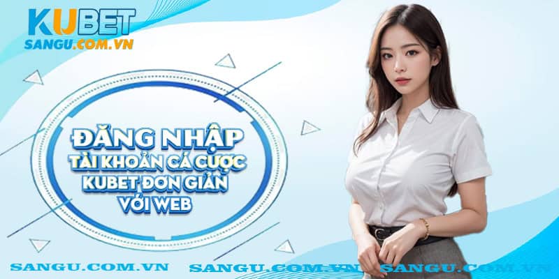 Đăng nhập Kubet ⚡️Thao tác click đơn giản đã có thể cá cược online 1 Đăng nhập tài khoản cá cược Kubet đơn giản với web
