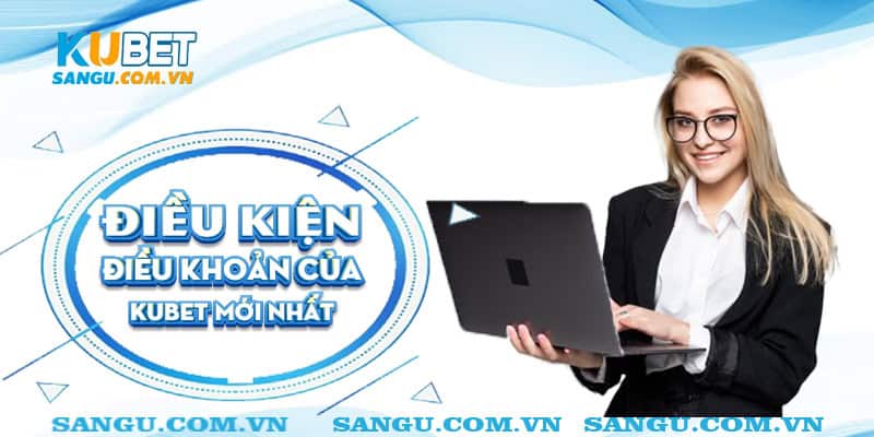 Điều kiện và điều khoản Kubet ⚡️ Quy định bảo vệ quyền lợi cho người chơi 1 Điều kiện điều khoản của Kubet mới nhất