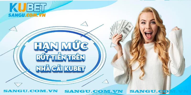 Rút tiền Kubet ⚡️Chỉ vài phút là tiền về tài khoản cực nhanh chóng 3 Hạn mức rút tiền trên nhà cái Kubet