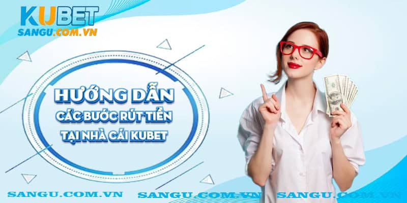 Rút tiền Kubet ⚡️Chỉ vài phút là tiền về tài khoản cực nhanh chóng 1 Hướng dẫn các bước rút tiền tại nhà cái Kubet