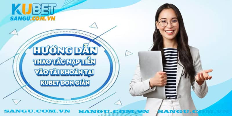 Nạp tiền Kubet⚡️ Thao tác đơn giản ai cũng có thể tham gia 1 Hướng dẫn thao tác nạp tiền vào tài khoản tại Kubet đơn giản