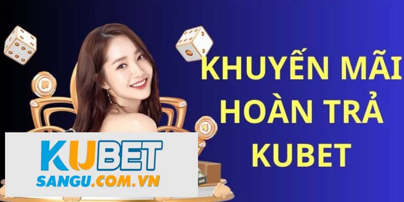 Kubet Hoàn Trả Tuần Không Giới Hạn - Khuyến Mãi Vô Hạn Dành Cho Hội Viên 1 Khuyến mãi Kubet hoàn trả tuần không giới hạn