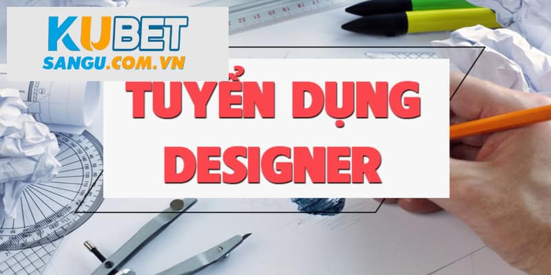 Kubet Tuyển Dụng Designer - Cơ Hội Việc Làm Hấp Dẫn Với Phúc Lợi Cao 1 Kubet tuyển dụng Designer