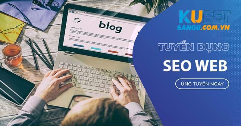 Kubet Tuyển Dụng SEO - Cơ Hội Việc Làm Hấp Dẫn 1 Ku casino chiêu mộ nhân tài vị trí SEO web.