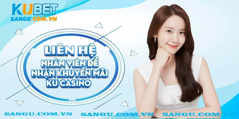 Liên hệ nhân viên để nhận khuyến mãi Ku casino