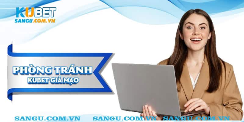 Phân biệt Kubet giả mạo⚡️ Tránh bị sập bẫy lừa đảo 3 Phòng tránh Kubet giả mạo