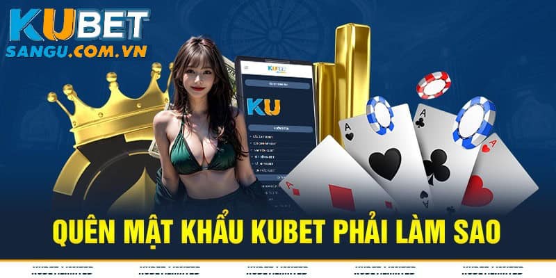Quên Mật Khẩu Kubet? Đừng Lo! Đây Là Hướng Dẫn Cực Nhanh Và Chi Tiết 1 Quên mật khẩu Kubet thì phải làm sao.