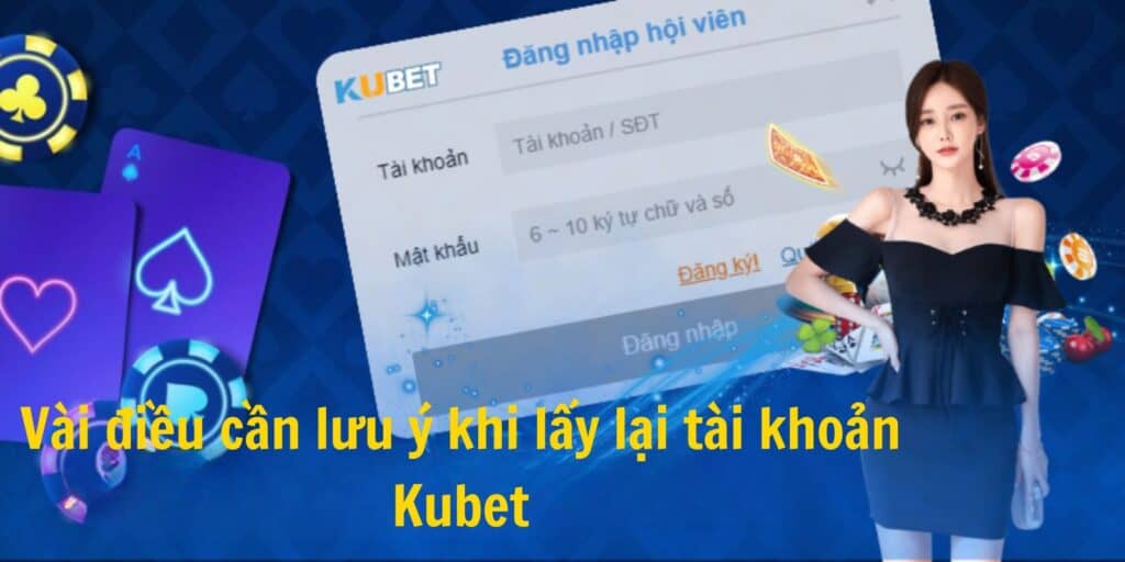 Lấy Lại Tài Khoản Kubet - Hướng Dẫn Cách Khôi Phục Tài Khoản Bị Mất 3 Vài điều cần lưu ý khi lấy lại tài khoản