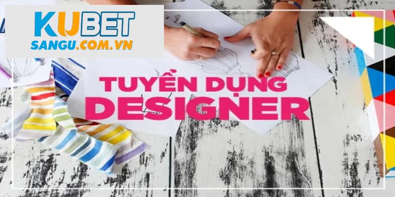 Kubet Tuyển Dụng Designer - Cơ Hội Việc Làm Hấp Dẫn Với Phúc Lợi Cao 2 Yêu cầu của Kubet tuyển dụng Designer